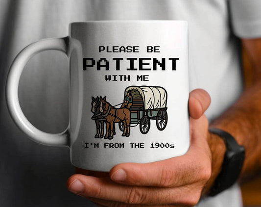House Of Rodan - Please Be Patient, I'm From The 1900's - Funny Coffee Mug